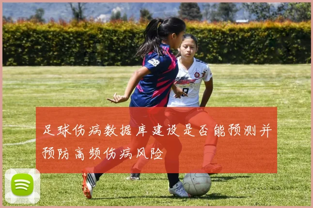 足球伤病数据库建设是否能预测并预防高频伤病风险