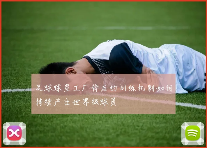 足球球星工厂背后的训练机制如何持续产出世界级球员